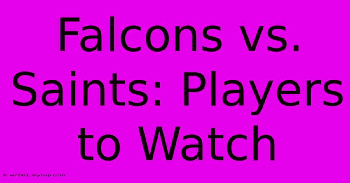 Falcons Vs. Saints: Players To Watch