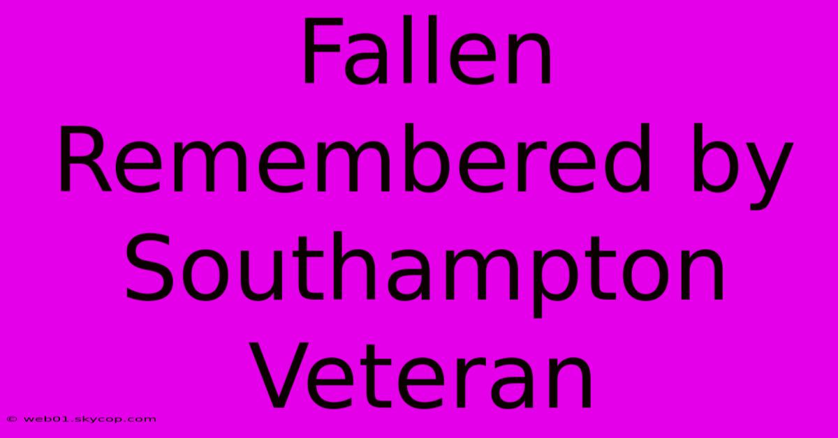 Fallen Remembered By Southampton Veteran 