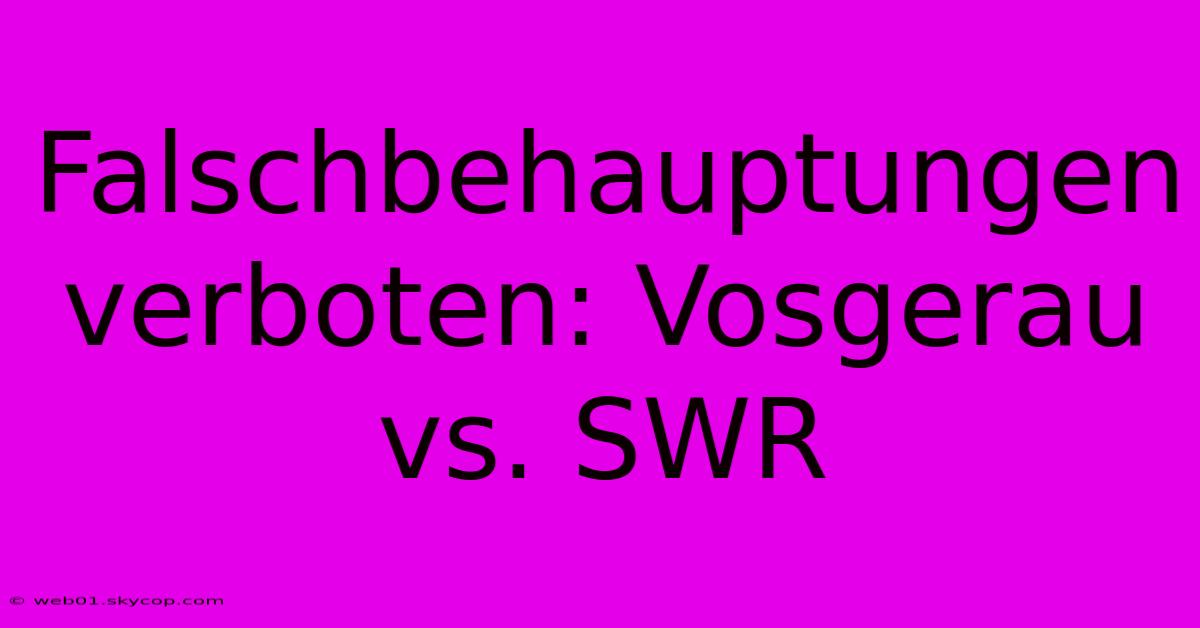 Falschbehauptungen Verboten: Vosgerau Vs. SWR