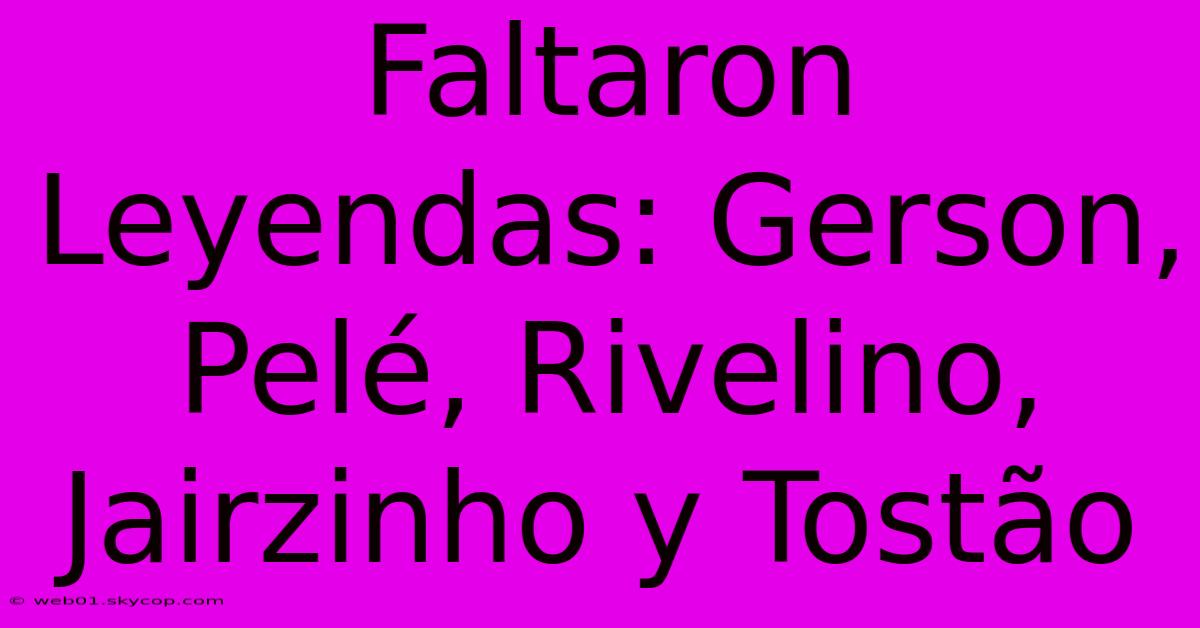 Faltaron Leyendas: Gerson, Pelé, Rivelino, Jairzinho Y Tostão