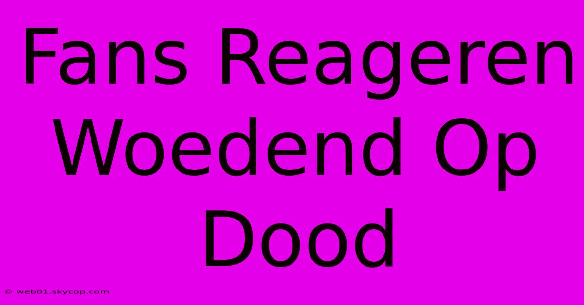 Fans Reageren Woedend Op Dood