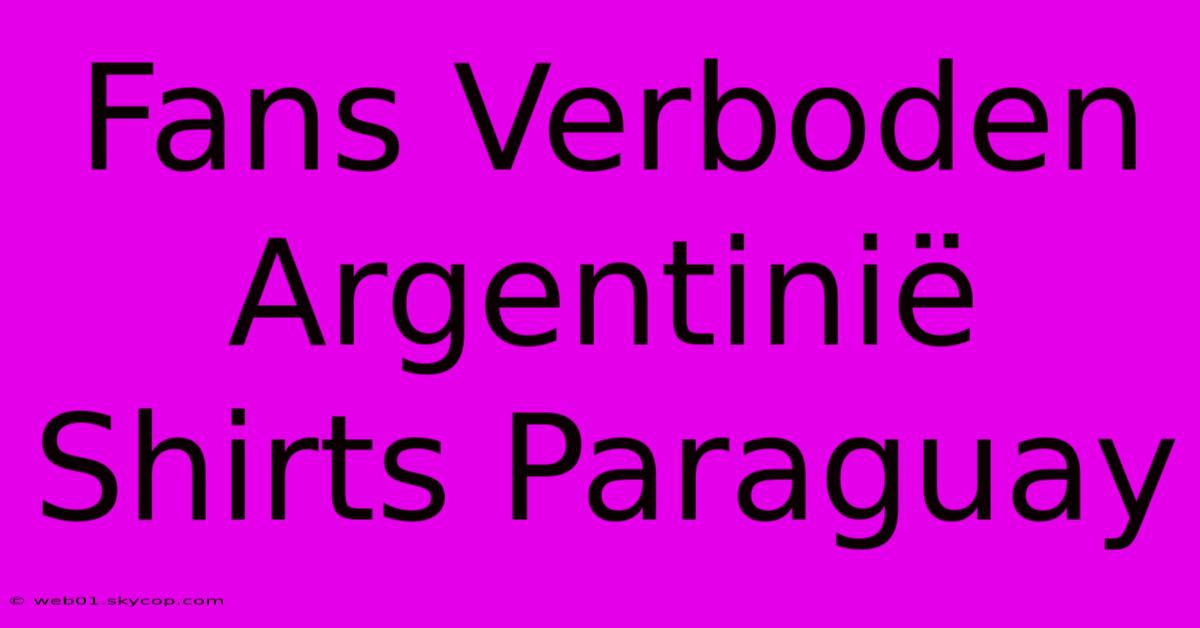 Fans Verboden Argentinië Shirts Paraguay