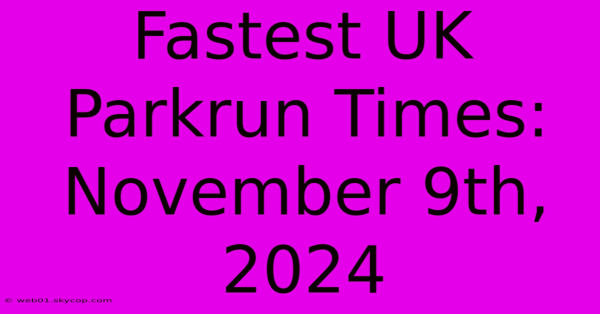 Fastest UK Parkrun Times: November 9th, 2024