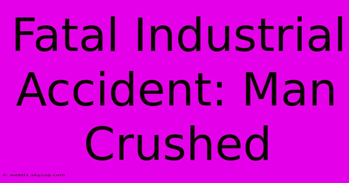 Fatal Industrial Accident: Man Crushed