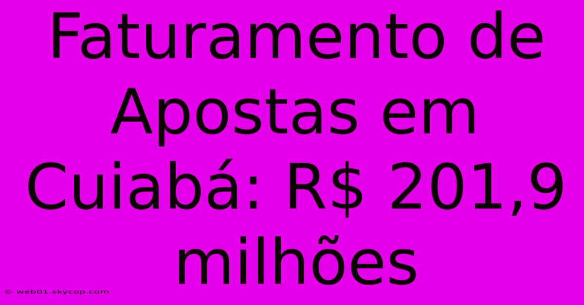 Faturamento De Apostas Em Cuiabá: R$ 201,9 Milhões