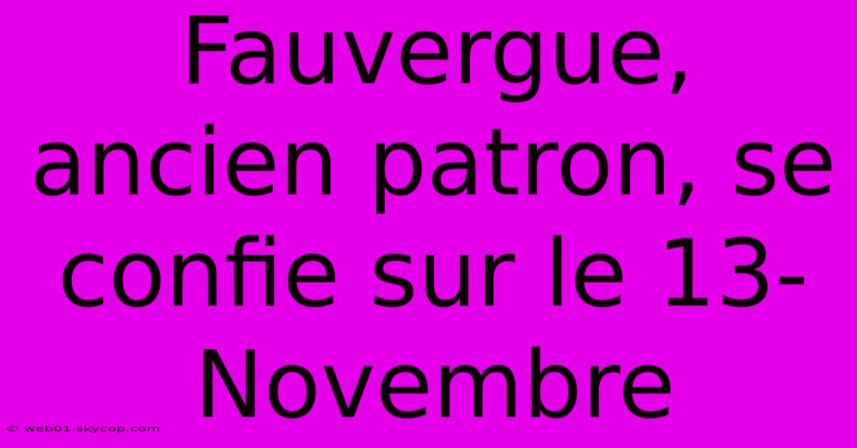 Fauvergue, Ancien Patron, Se Confie Sur Le 13-Novembre