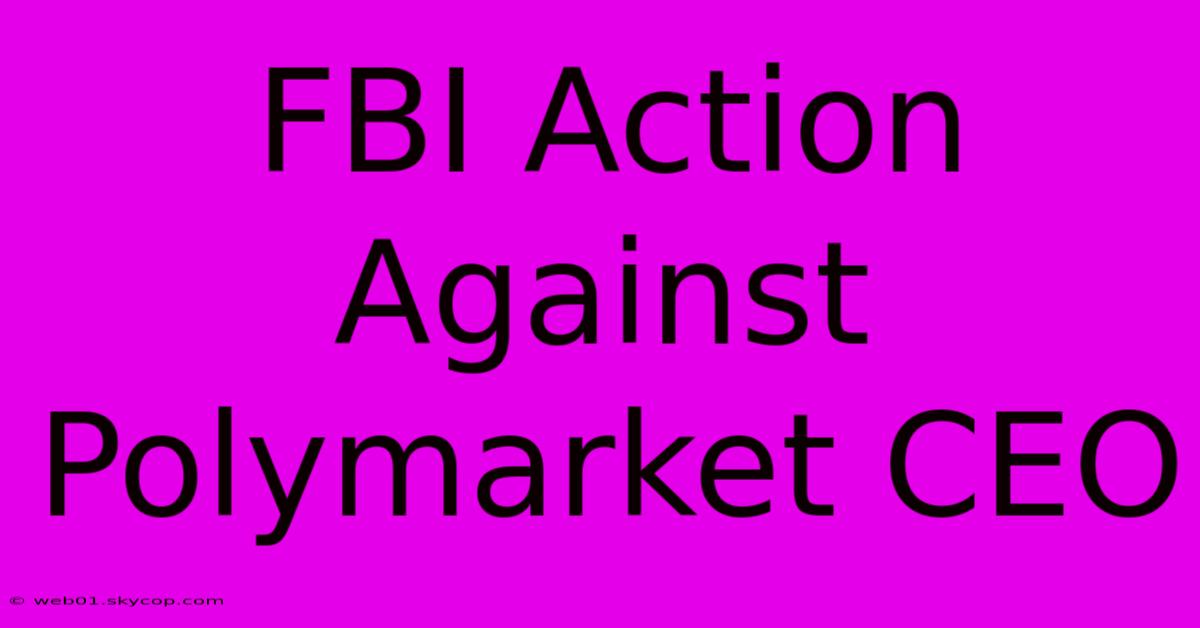 FBI Action Against Polymarket CEO 