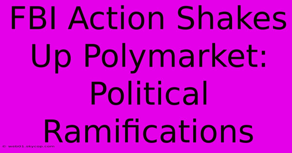 FBI Action Shakes Up Polymarket: Political Ramifications 