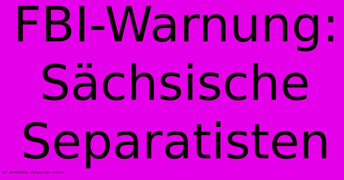 FBI-Warnung: Sächsische Separatisten