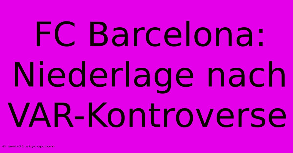 FC Barcelona: Niederlage Nach VAR-Kontroverse