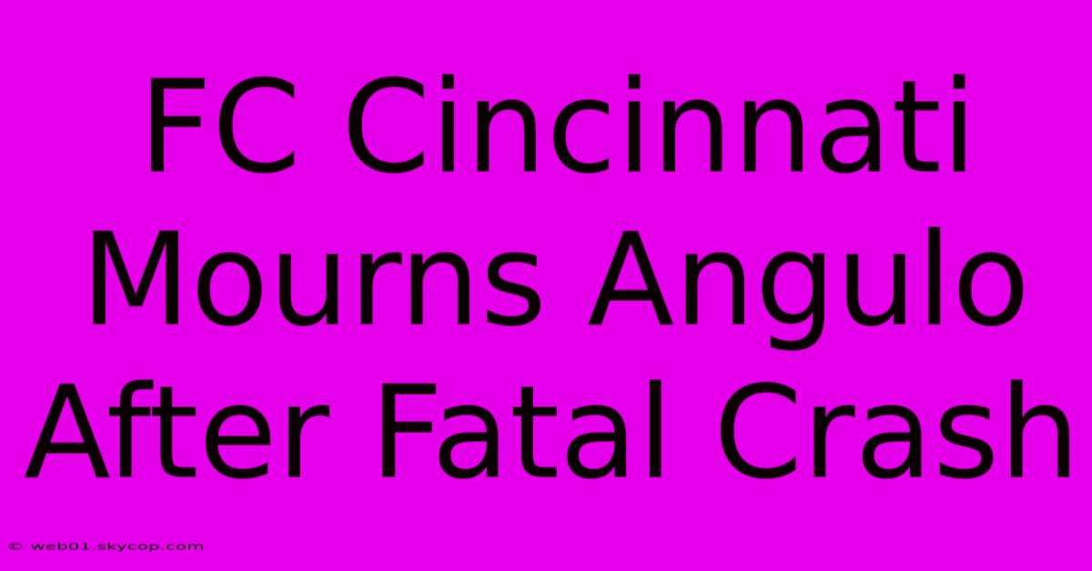 FC Cincinnati Mourns Angulo After Fatal Crash