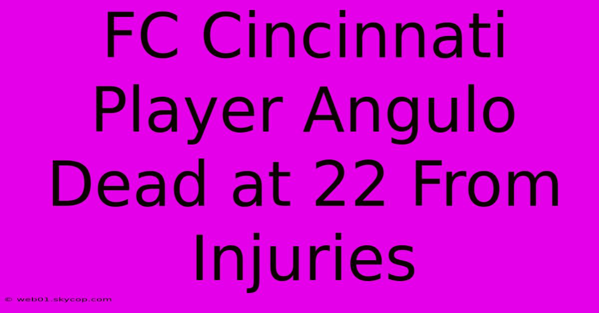 FC Cincinnati Player Angulo Dead At 22 From Injuries