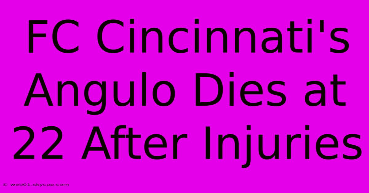 FC Cincinnati's Angulo Dies At 22 After Injuries