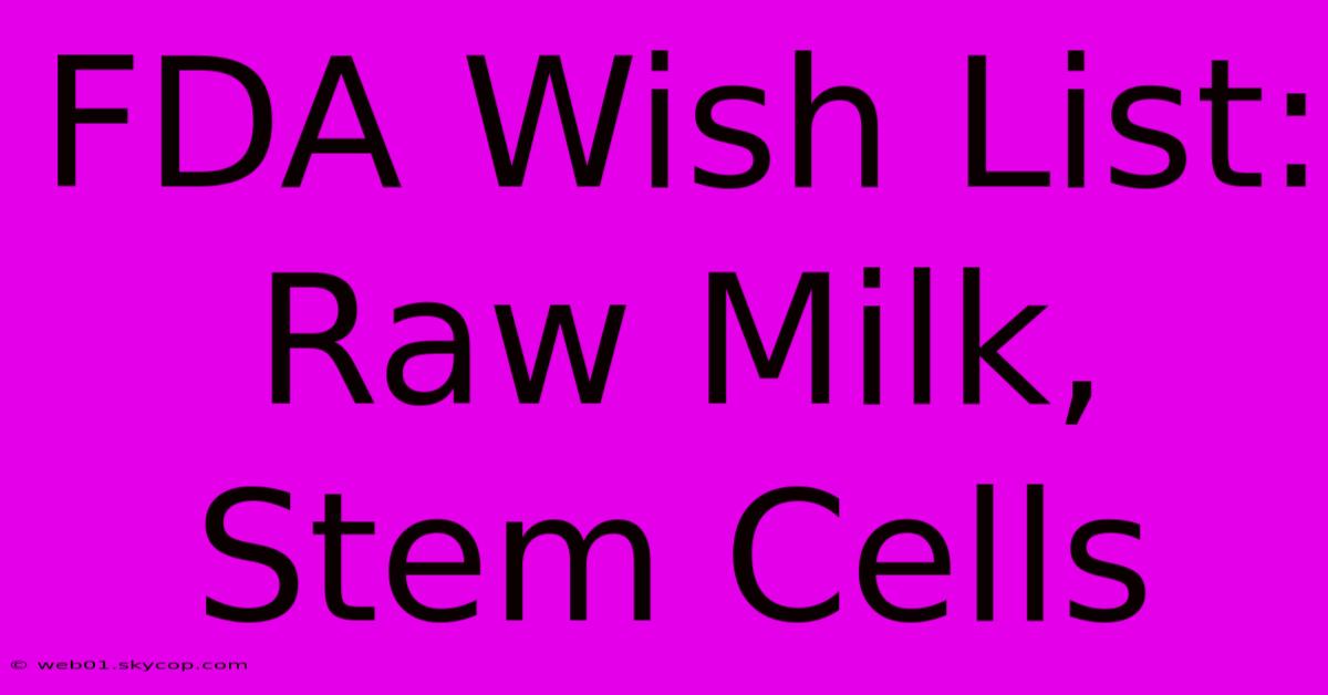 FDA Wish List: Raw Milk, Stem Cells