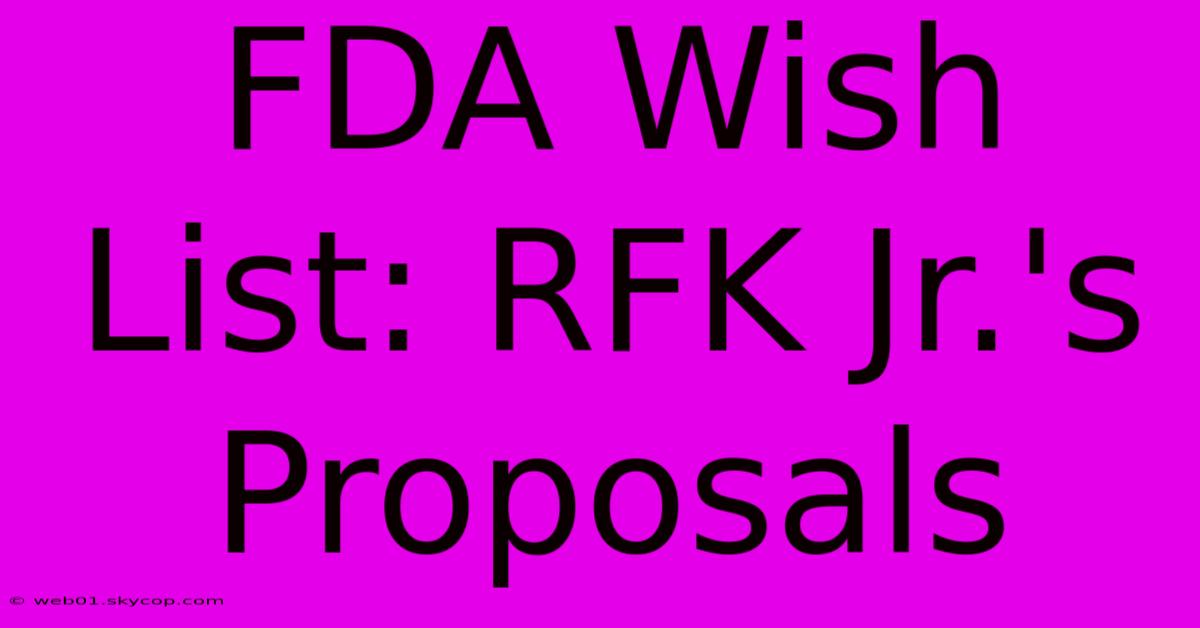 FDA Wish List: RFK Jr.'s Proposals