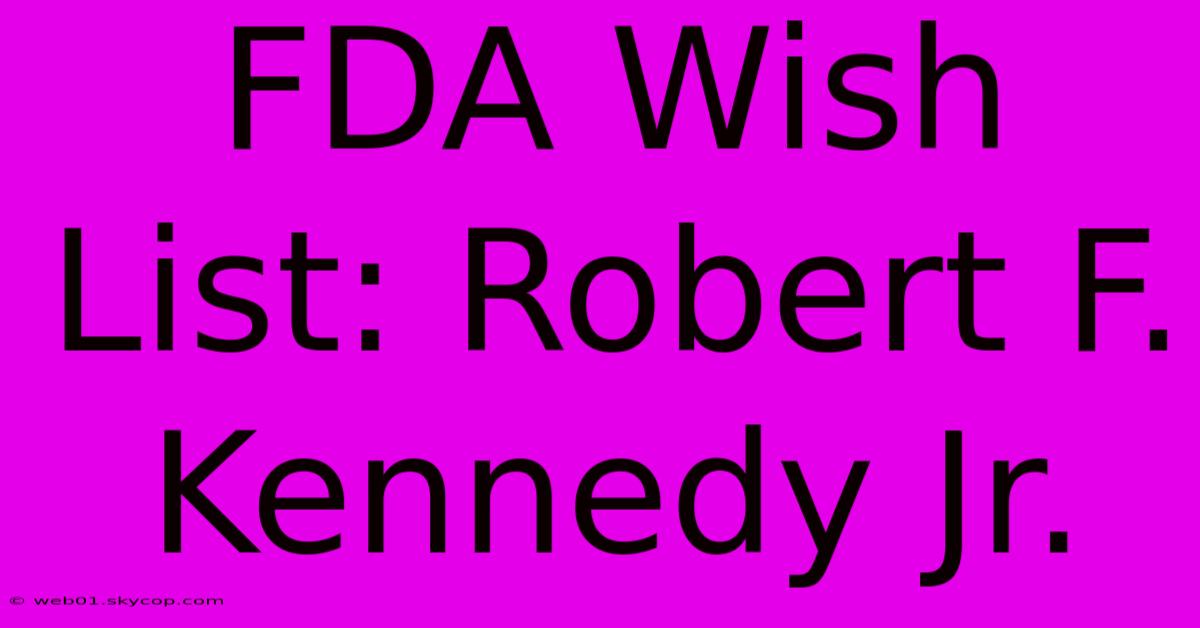 FDA Wish List: Robert F. Kennedy Jr. 