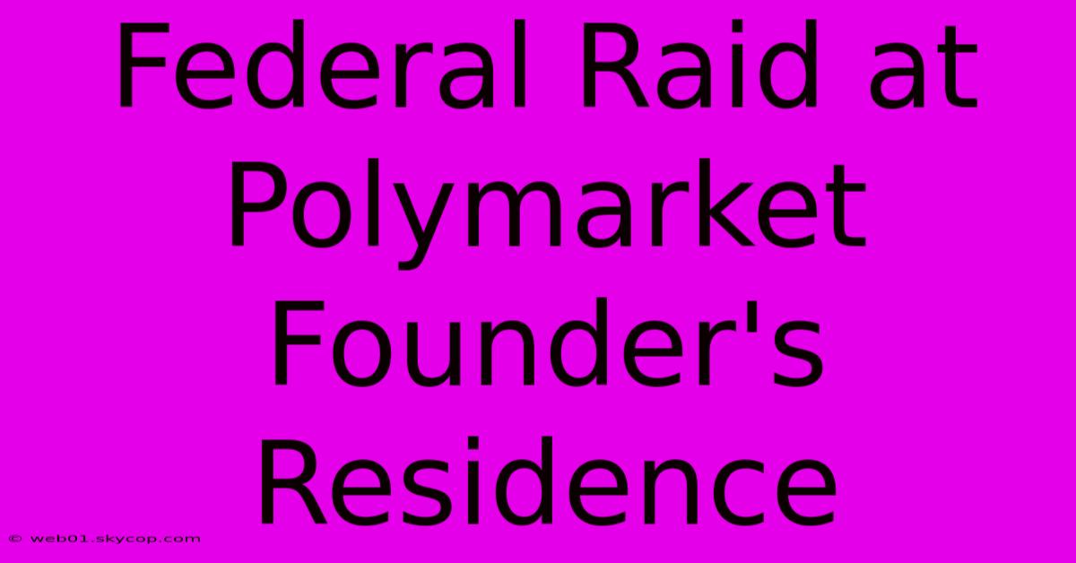 Federal Raid At Polymarket Founder's Residence