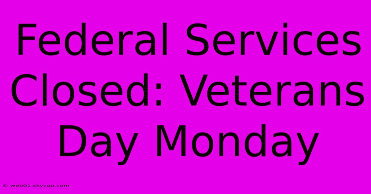 Federal Services Closed: Veterans Day Monday