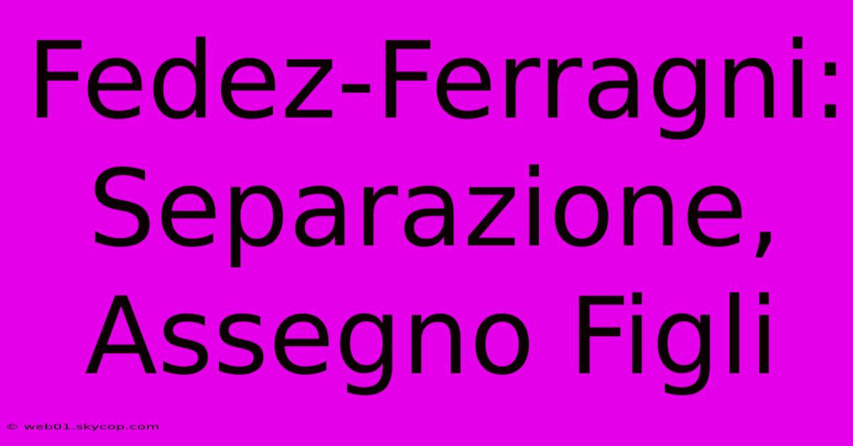 Fedez-Ferragni:  Separazione, Assegno Figli