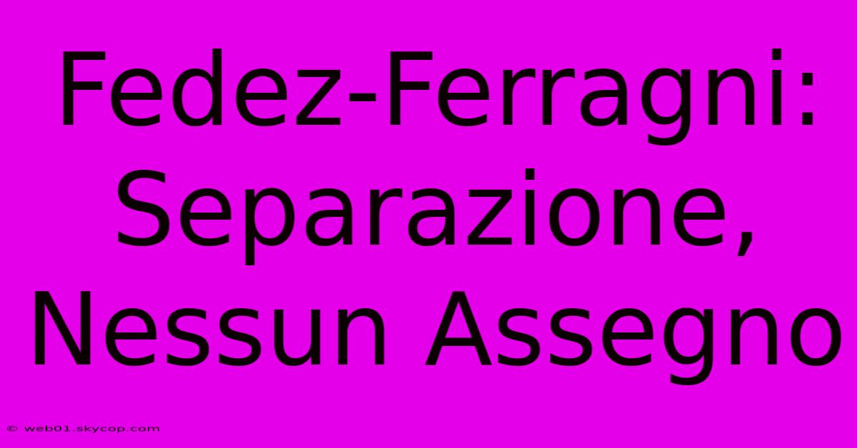 Fedez-Ferragni:  Separazione, Nessun Assegno 