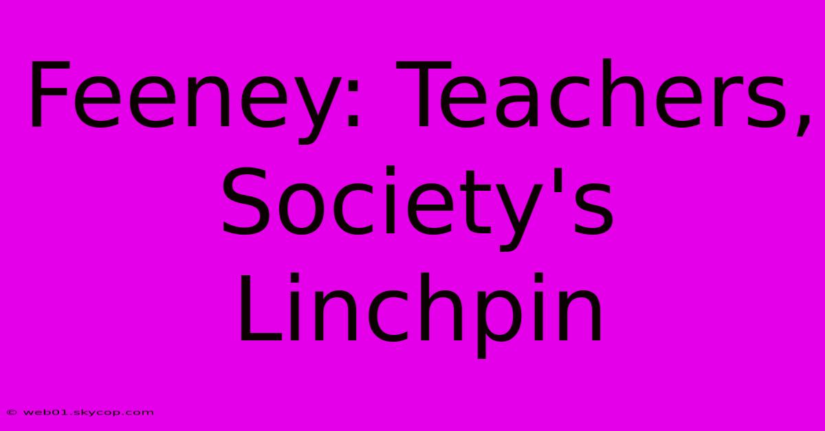 Feeney: Teachers, Society's Linchpin