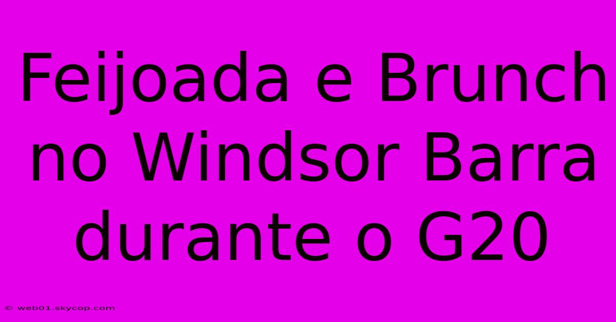 Feijoada E Brunch No Windsor Barra Durante O G20 