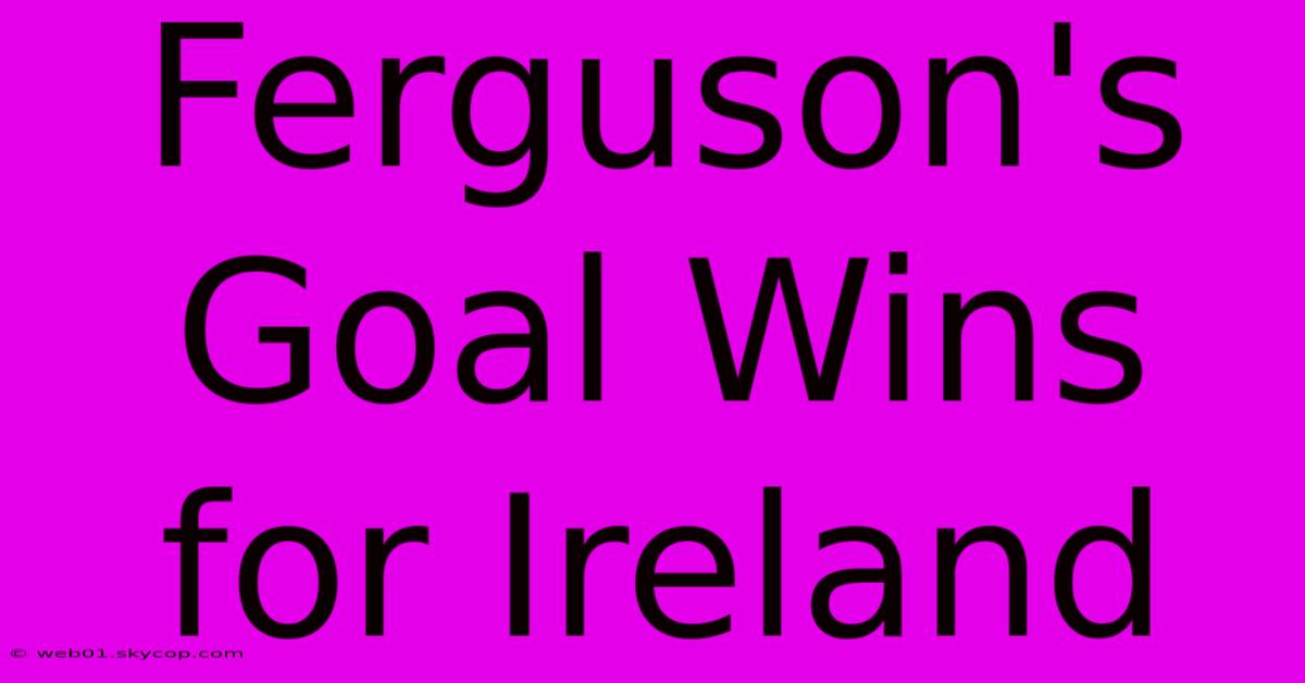 Ferguson's Goal Wins For Ireland