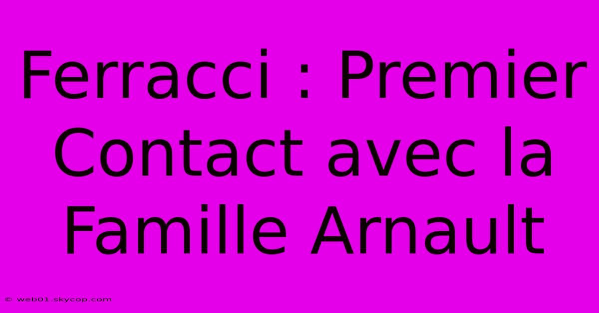 Ferracci : Premier Contact Avec La Famille Arnault