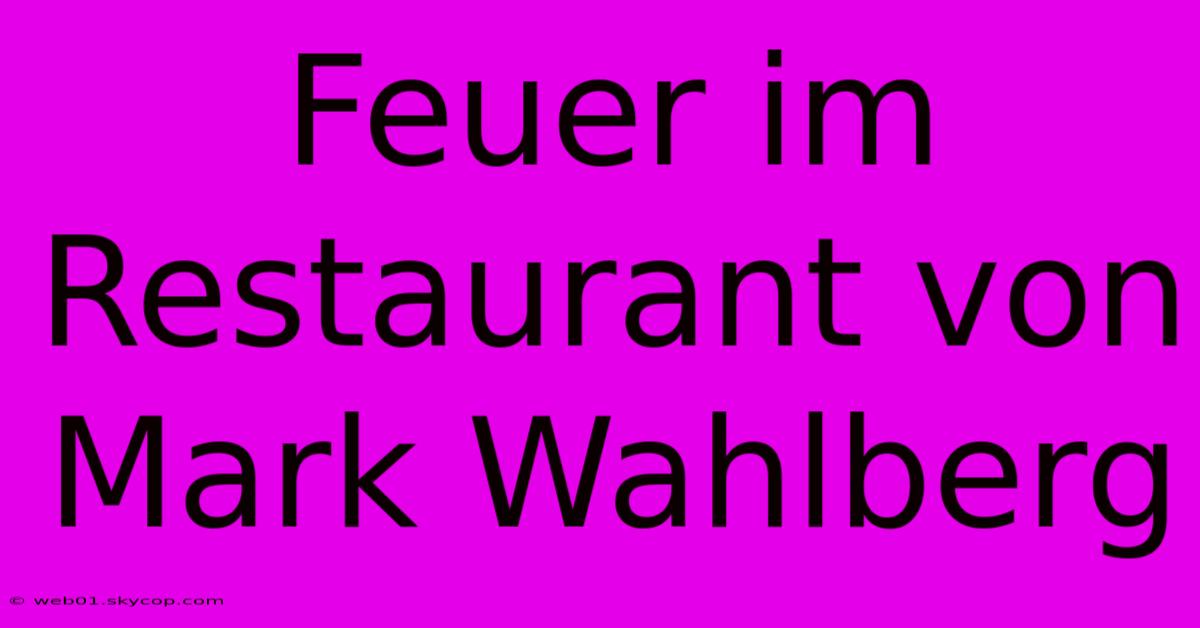 Feuer Im Restaurant Von Mark Wahlberg 