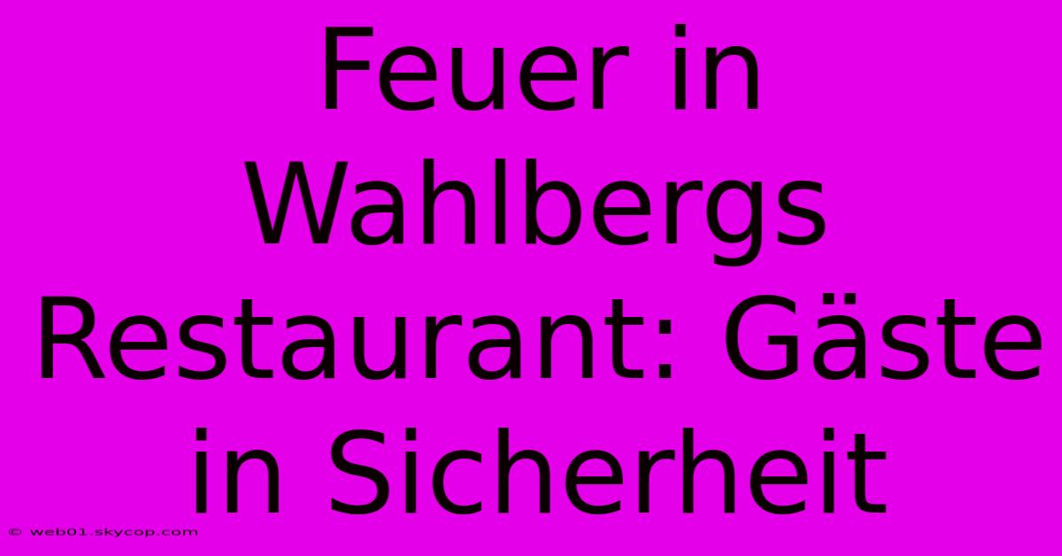 Feuer In Wahlbergs Restaurant: Gäste In Sicherheit 