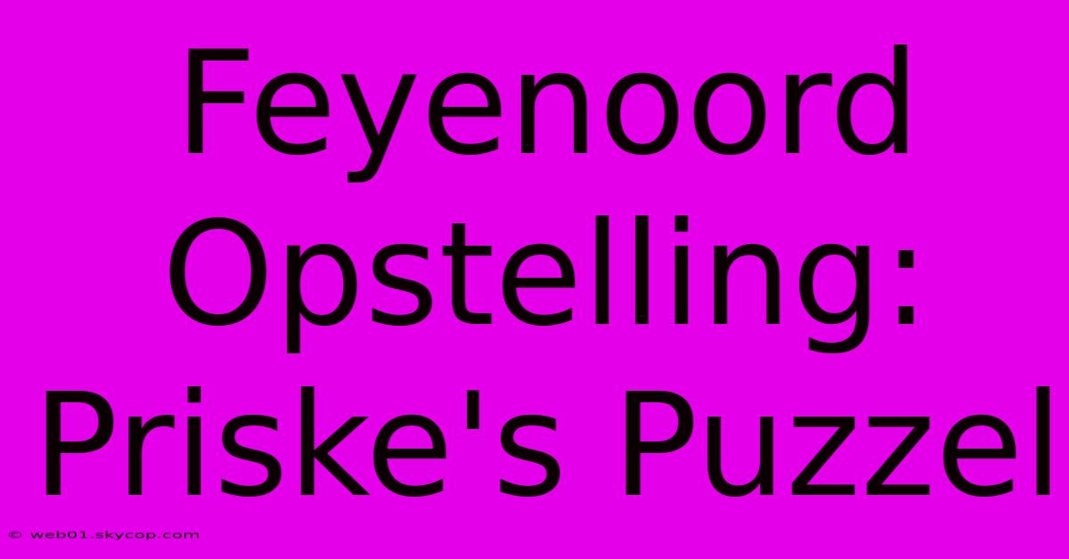 Feyenoord Opstelling: Priske's Puzzel