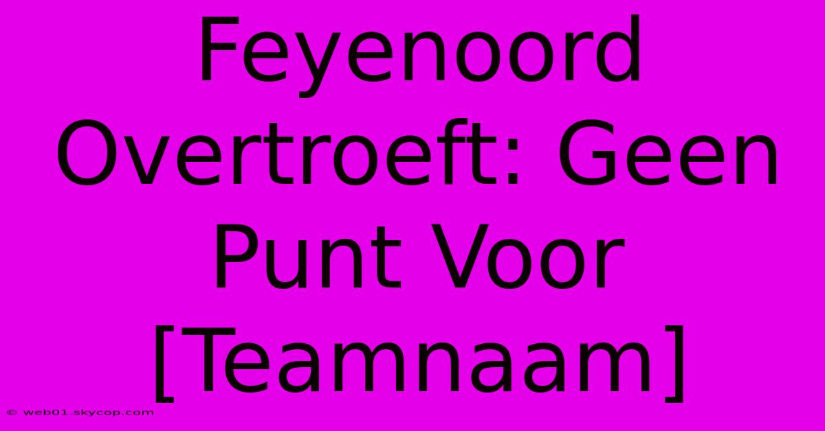 Feyenoord Overtroeft: Geen Punt Voor [Teamnaam]