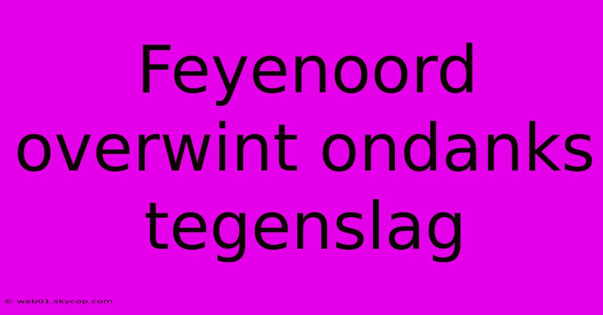 Feyenoord Overwint Ondanks Tegenslag