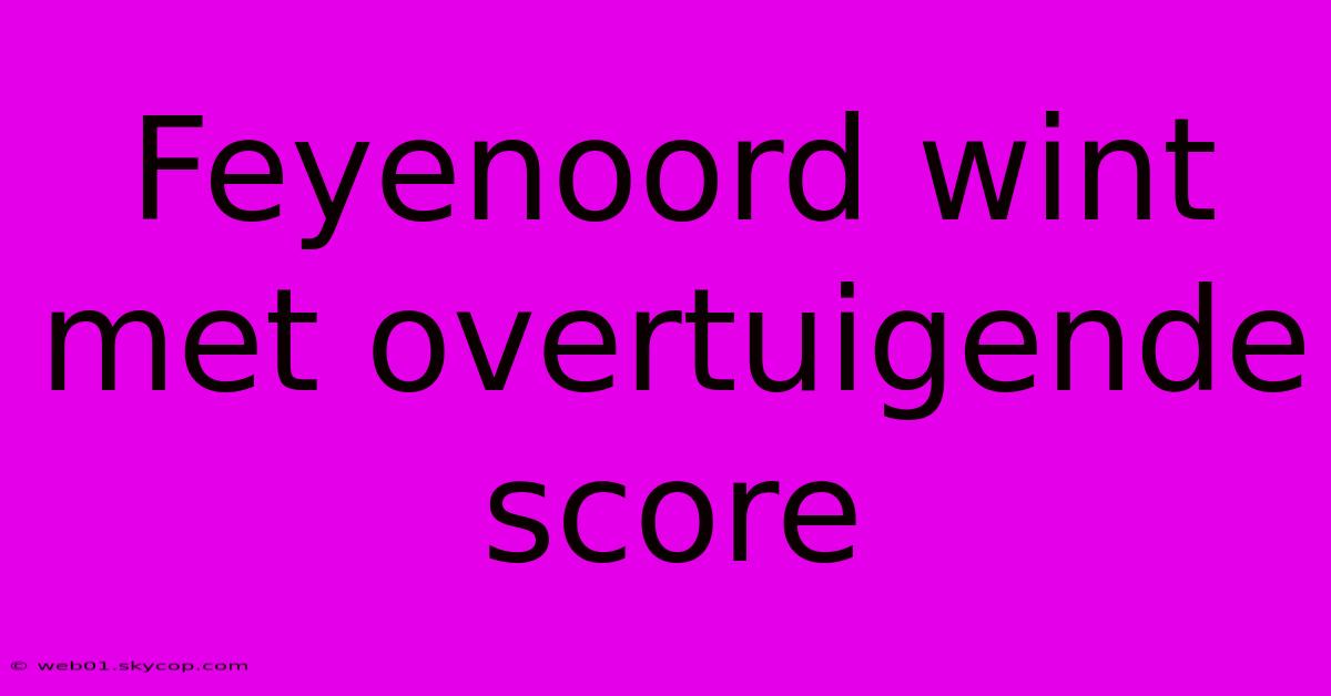 Feyenoord Wint Met Overtuigende Score