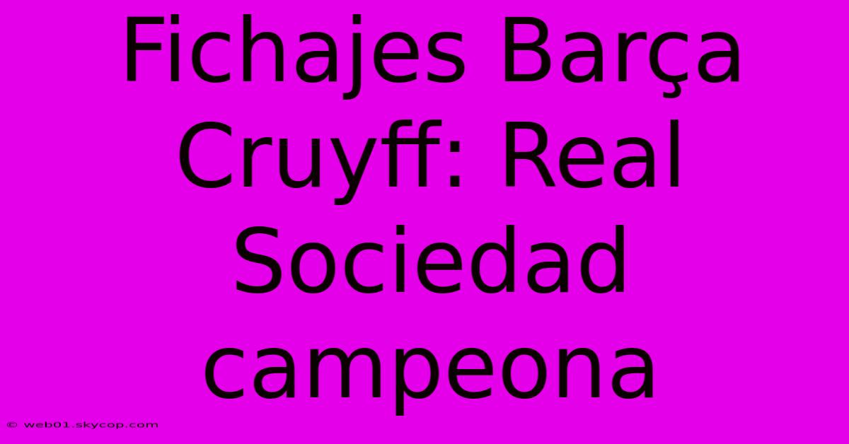 Fichajes Barça Cruyff: Real Sociedad Campeona