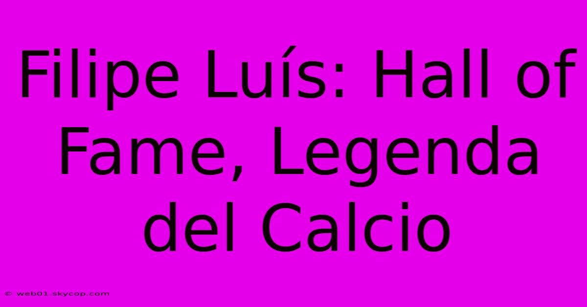 Filipe Luís: Hall Of Fame, Legenda Del Calcio 