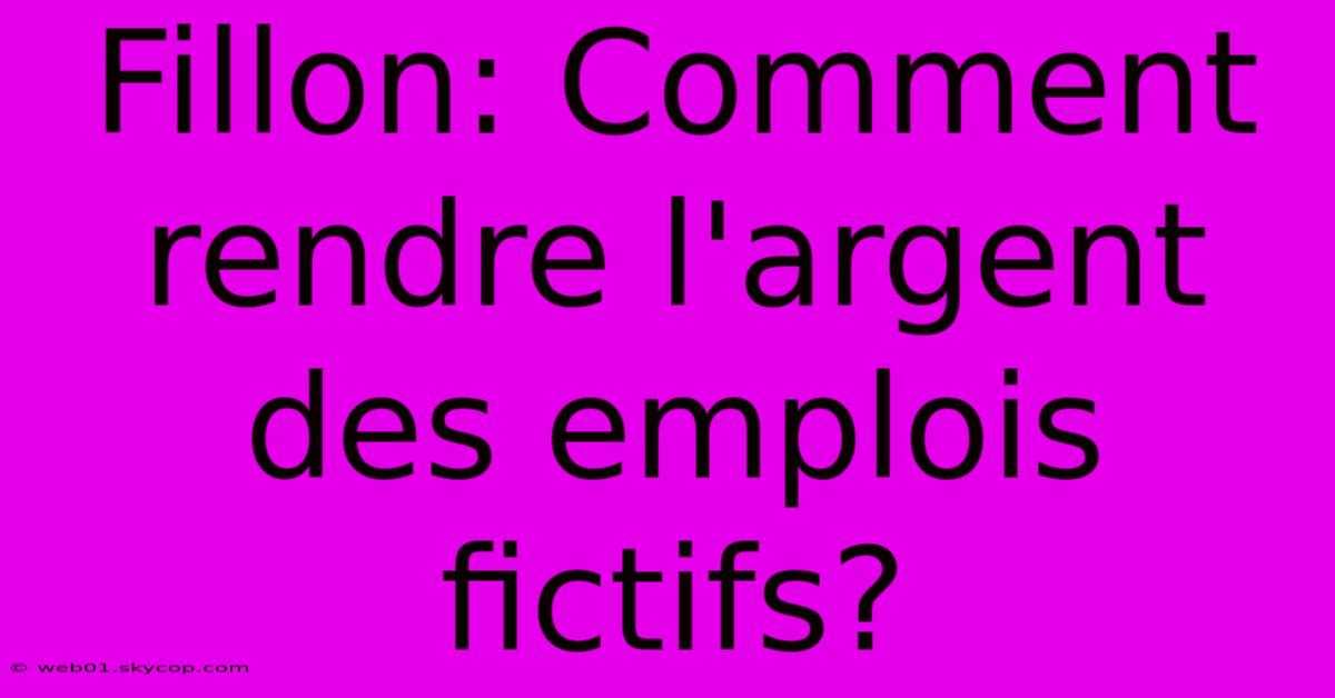 Fillon: Comment Rendre L'argent Des Emplois Fictifs?