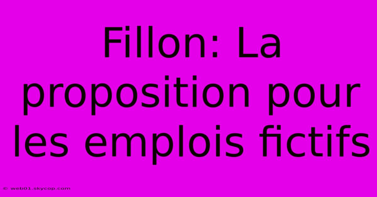 Fillon: La Proposition Pour Les Emplois Fictifs