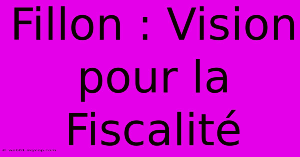 Fillon : Vision Pour La Fiscalité 