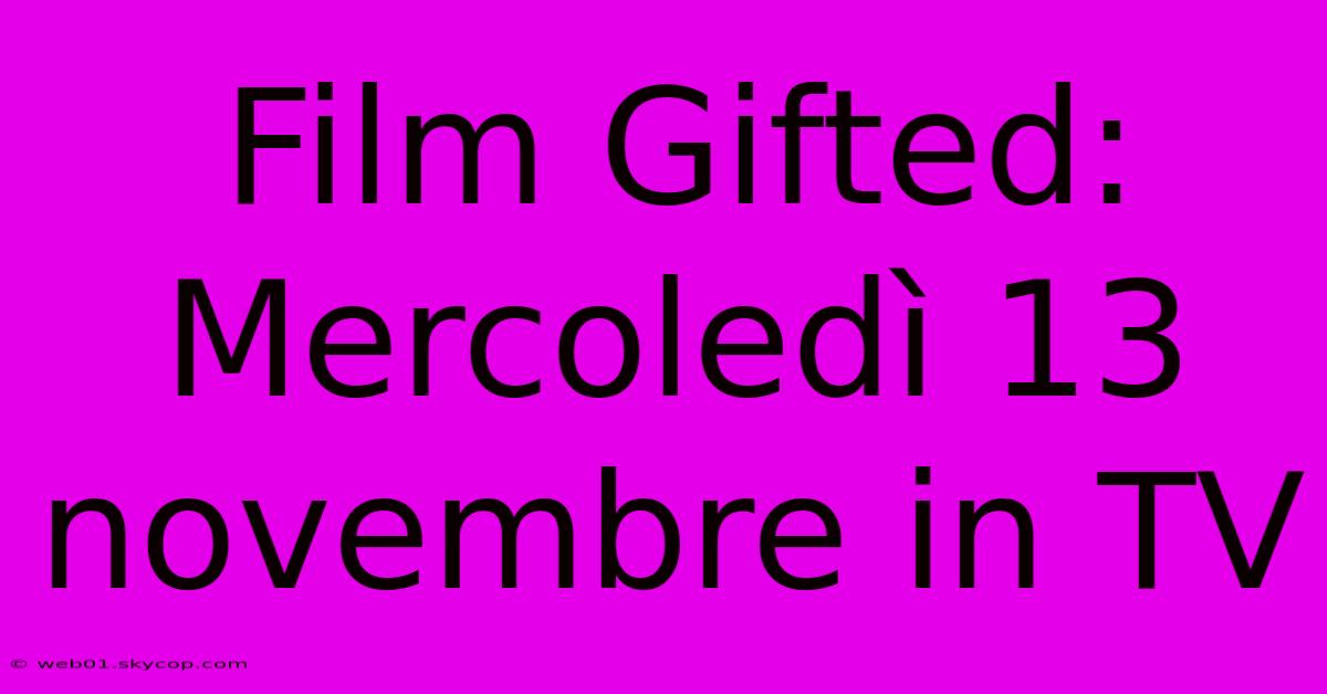 Film Gifted: Mercoledì 13 Novembre In TV 