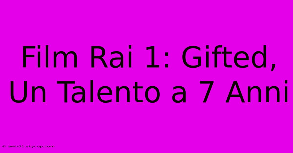 Film Rai 1: Gifted, Un Talento A 7 Anni