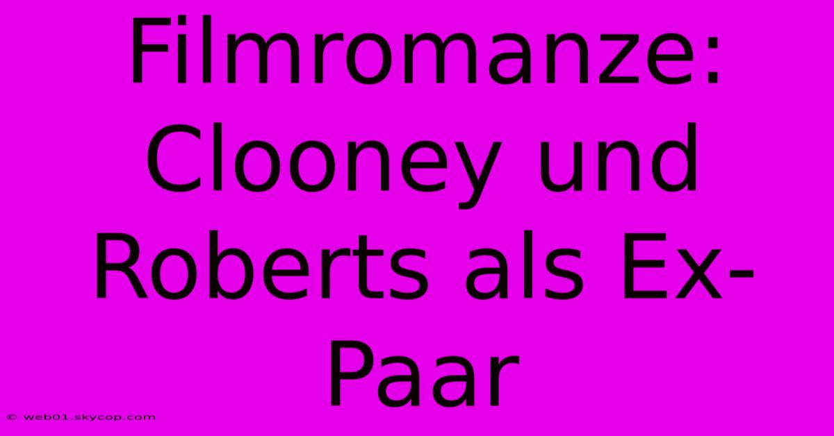 Filmromanze: Clooney Und Roberts Als Ex-Paar