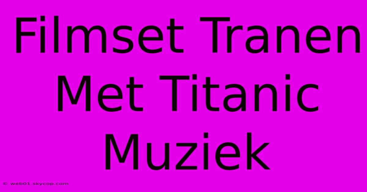 Filmset Tranen Met Titanic Muziek 