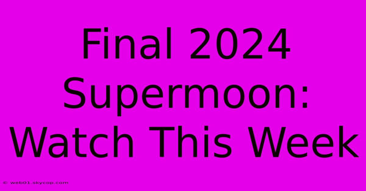 Final 2024 Supermoon: Watch This Week