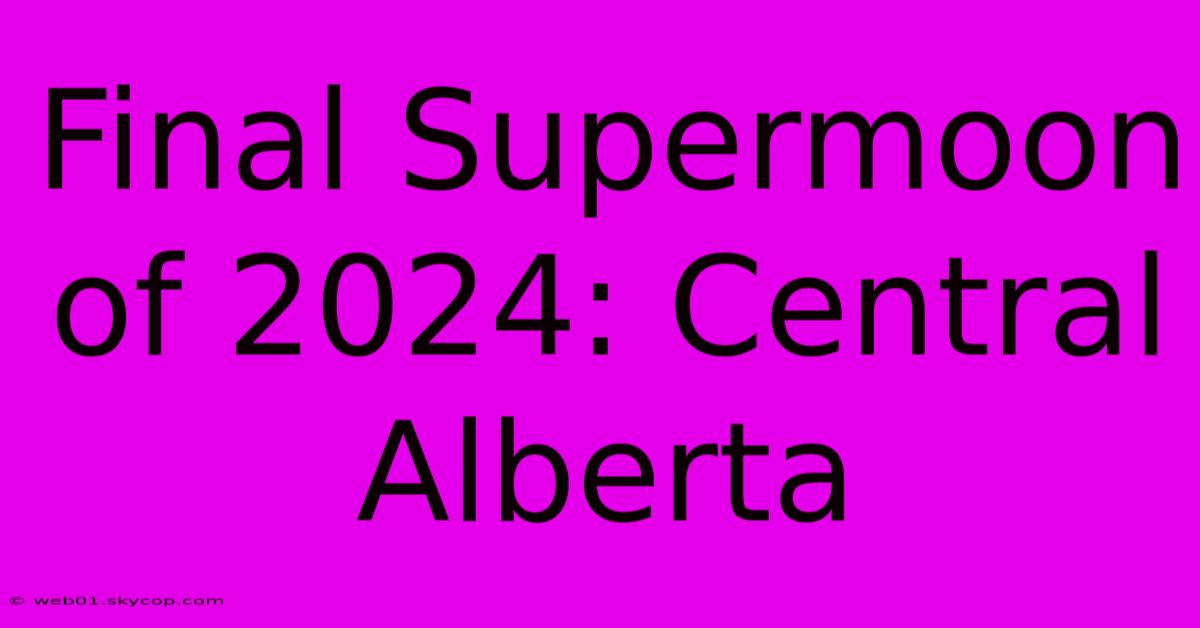 Final Supermoon Of 2024: Central Alberta 