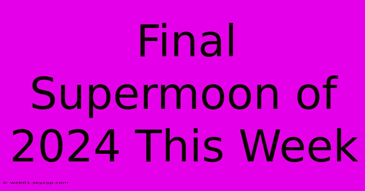 Final Supermoon Of 2024 This Week