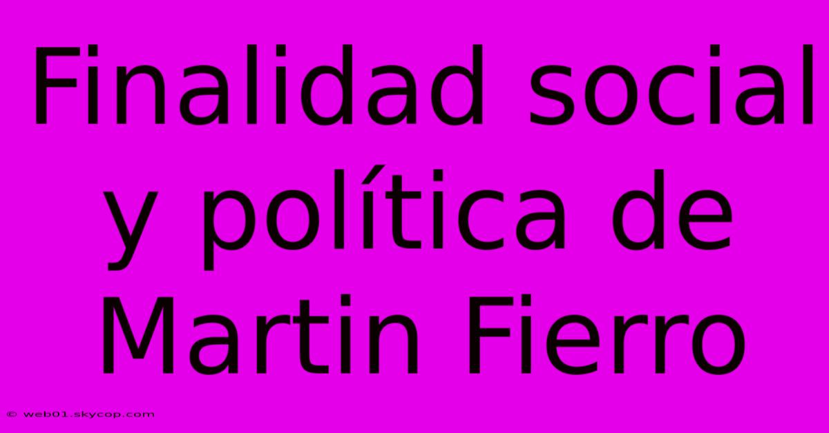 Finalidad Social Y Política De Martin Fierro