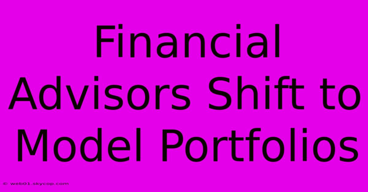 Financial Advisors Shift To Model Portfolios