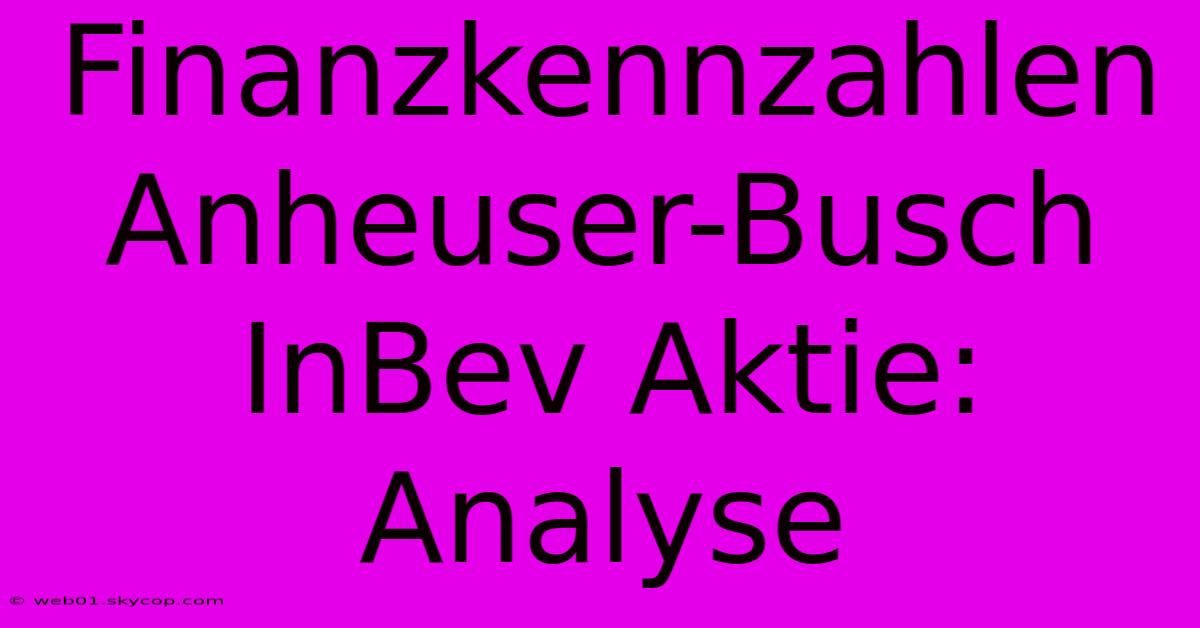 Finanzkennzahlen Anheuser-Busch InBev Aktie: Analyse 