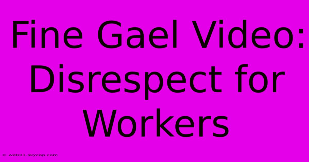 Fine Gael Video: Disrespect For Workers